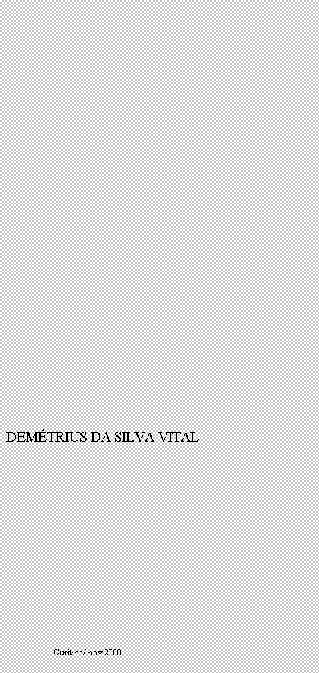 Text Box: DEMTRIUS DA SILVA VITAL



















                       Curitiba/ nov 2000


