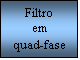 Text Box: Filtro
em
quad-fase
